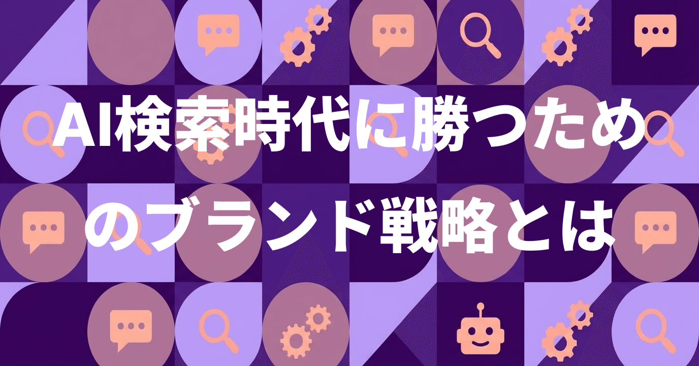 AI検索時代に勝つためのブランド戦略とは？企業が今すぐ見直すべき情報設計の全体像